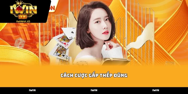 Cách cược gấp thếp đúng