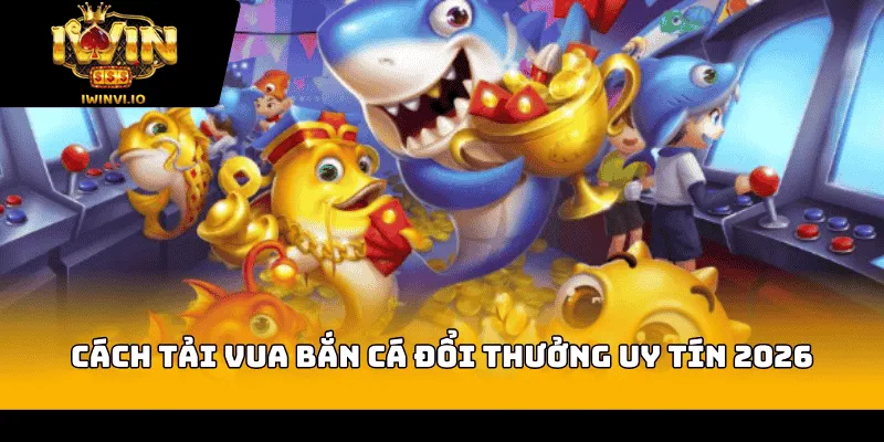 cach tai vua ban ca doi thuong uy tin