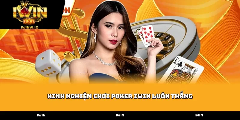 Kinh nghiệm chơi Poker Iwin luôn thắng
